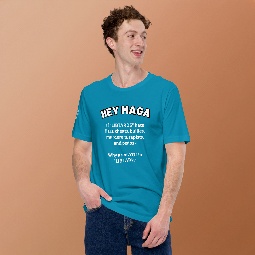 HEY MAGA – Why Aren’t YOU a Libtard? Unisex T-Shirt