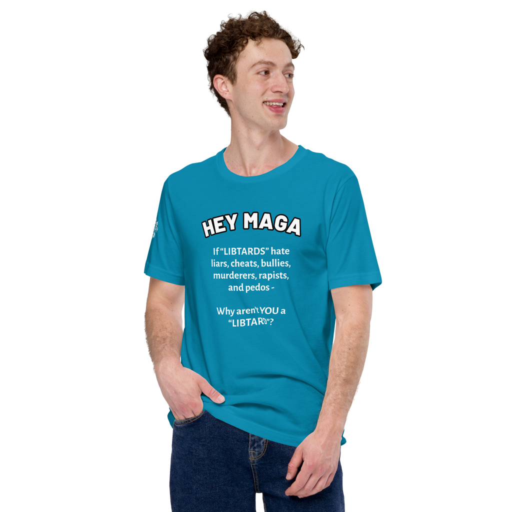 HEY MAGA – Why Aren’t YOU a Libtard? Unisex T-Shirt