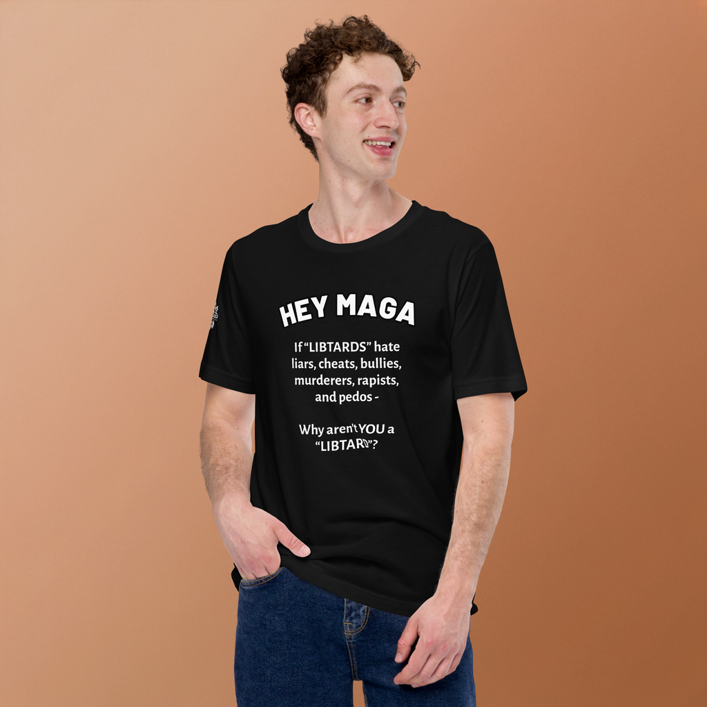 HEY MAGA – Why Aren’t YOU a Libtard? Unisex T-Shirt