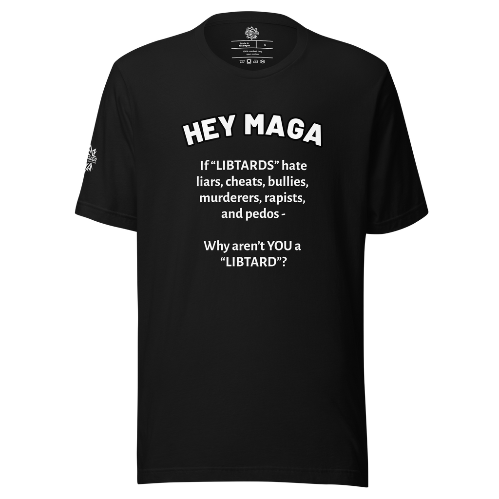 HEY MAGA – Why Aren’t YOU a Libtard? Unisex T-Shirt