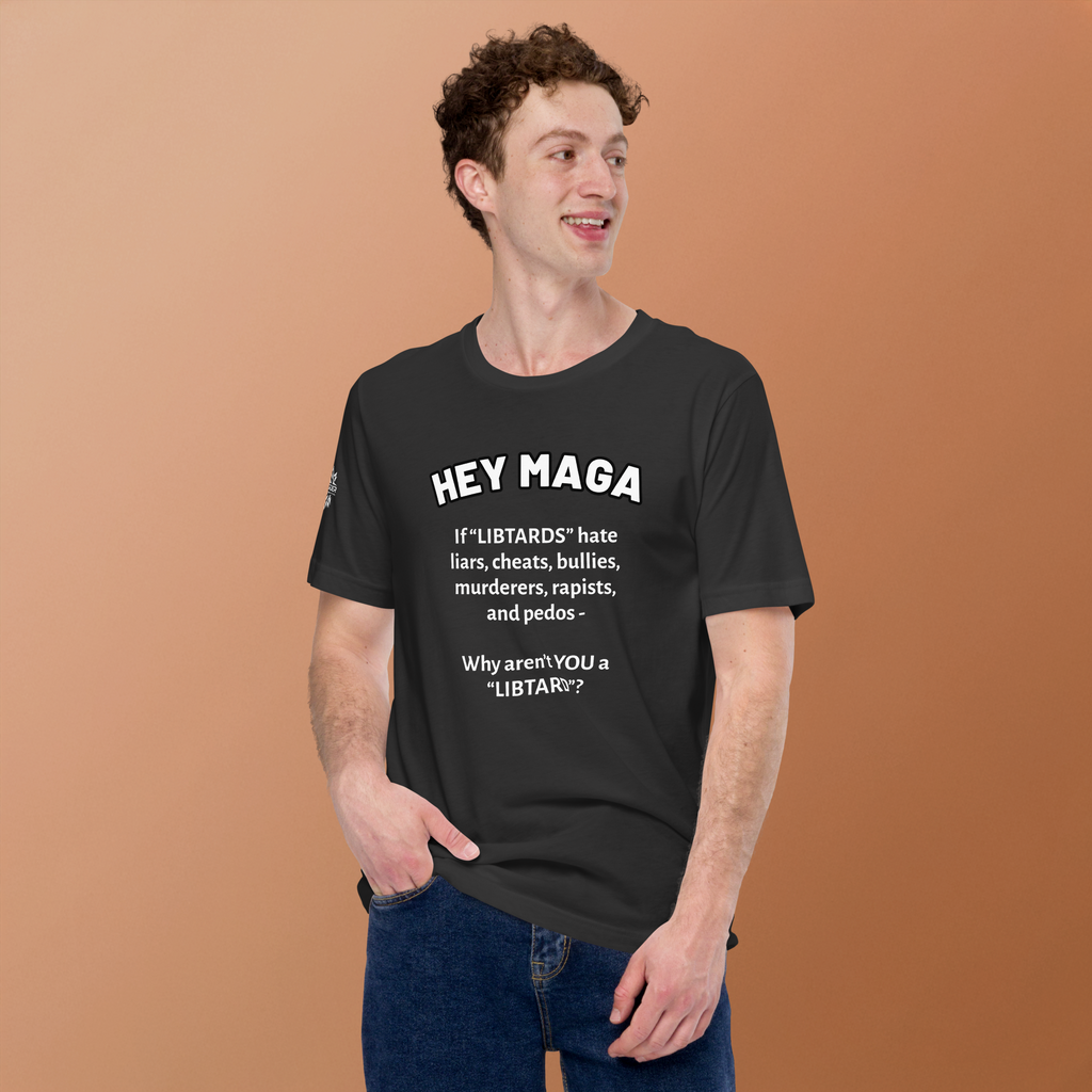 HEY MAGA – Why Aren’t YOU a Libtard? Unisex T-Shirt