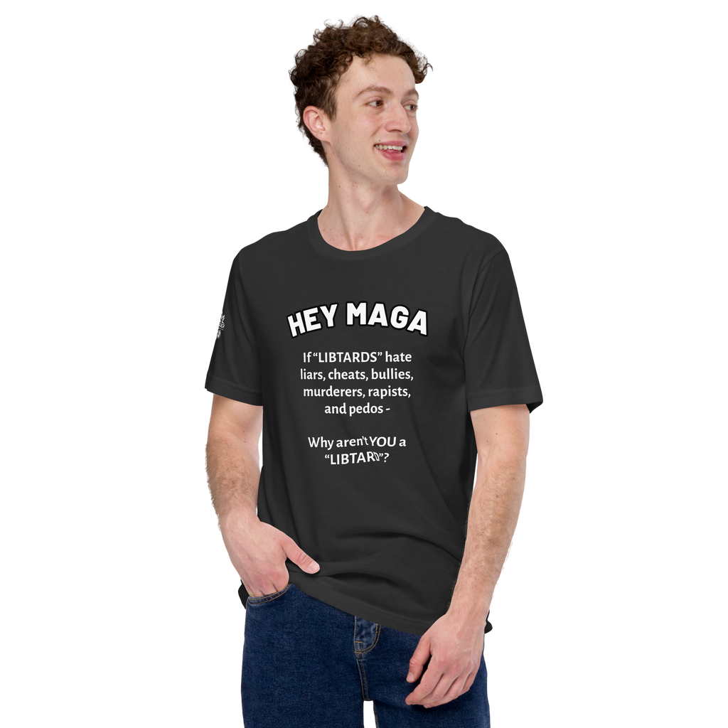HEY MAGA – Why Aren’t YOU a Libtard? Unisex T-Shirt