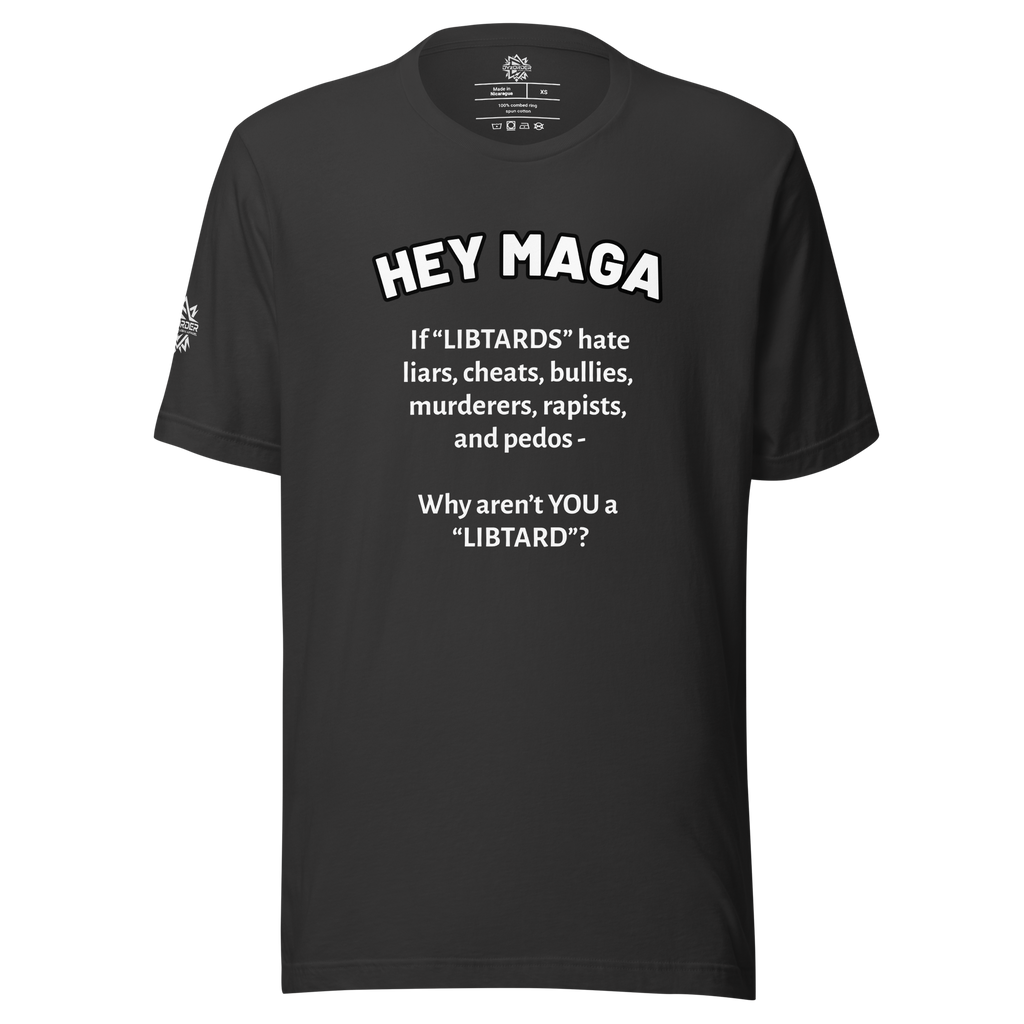 HEY MAGA – Why Aren’t YOU a Libtard? Unisex T-Shirt